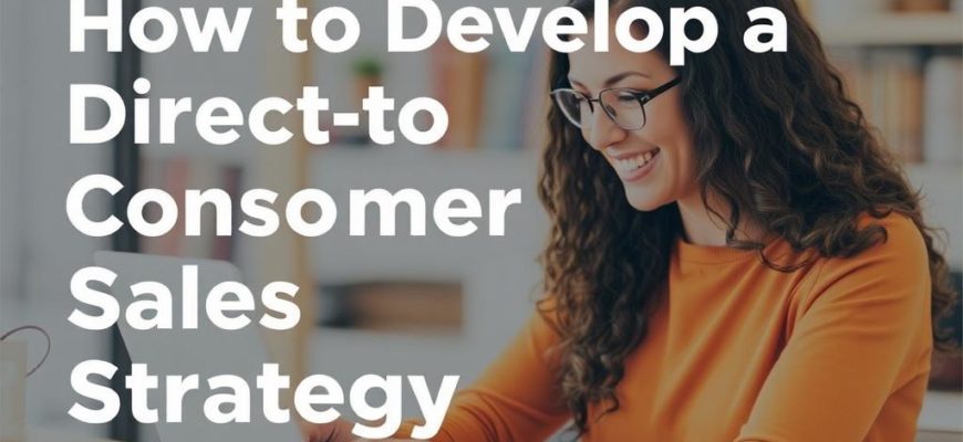 Cutting Out the Middleman: How to Develop a Direct-to-Consumer Sales Strategy That Actually Works